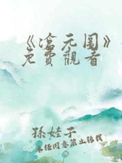 《沧元图》全集免费观看