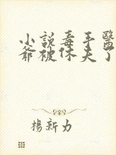 小说毒手医妃王爷被休夫了完整版