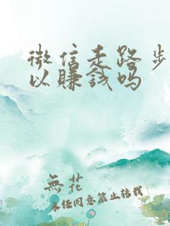 微信走路步数可以赚钱吗