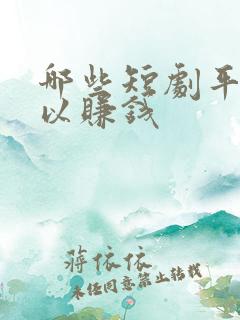 哪些短剧平台可以赚钱