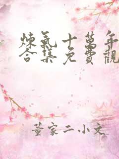 炼气十万年动漫合集免费观看全集