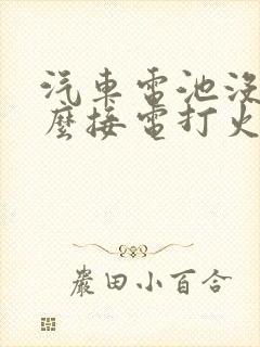 汽车电池没电怎么接电打火