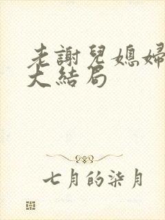 老谢儿媳妇韩雪大结局