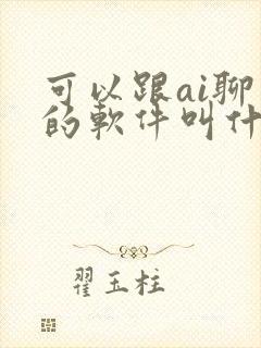 可以跟ai聊天的软件叫什么