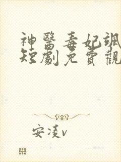 神医毒妃飒天下短剧免费观看