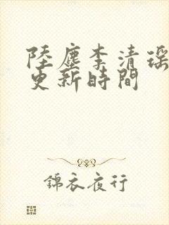 陆尘李清瑶最快更新时间