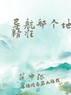 导航哪个地图更精准