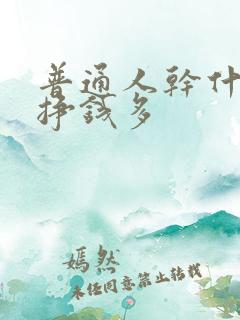 普通人干什么活挣钱多