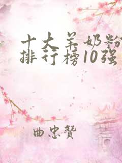 十大羊奶粉品牌排行榜10强