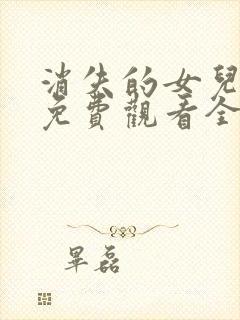 消失的女儿短剧免费观看全集