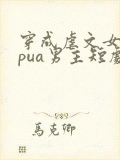 穿成虐文女主我pua男主短剧合集