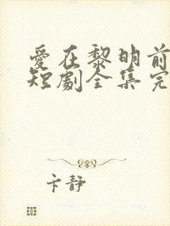 爱在黎明前升起短剧全集完整版