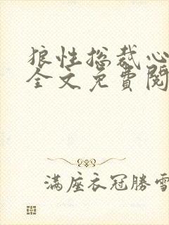 狼性总裁心尖宠全文免费阅读小说