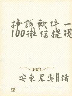 挣钱软件一天赚100微信提现真实
