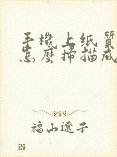 手机上纸质文件怎么扫描成电子版