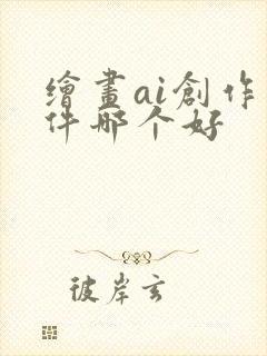 绘画ai创作软件哪个好