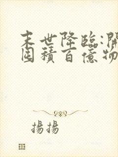 末世降临:开局囤积百亿物资