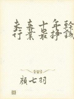 未来十年干什么行业最挣钱