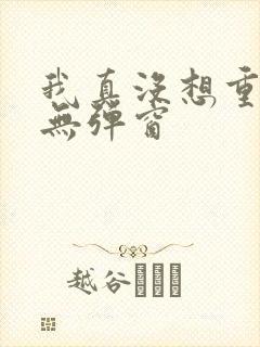 我真没想重生 无弹窗