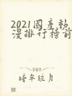 2021国产动漫排行榜前10名