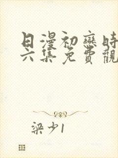 日漫初恋时间第六集免费观看