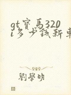 gt宝马320i多少钱新车