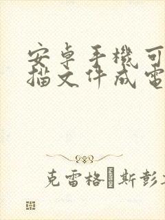 安卓手机可以扫描文件成电子版吗