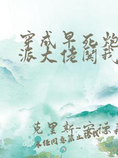穿成早死炮灰反派大佬哄我嫁他