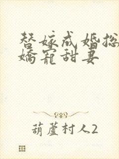 替嫁成婚总裁的娇宠甜妻