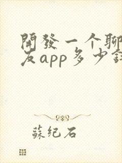 开发一个聊天交友app多少钱