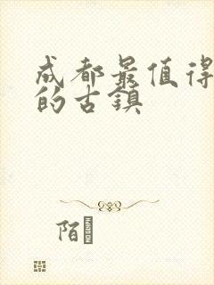 成都最值得一去的古镇