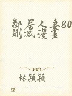 邻居人妻80无删减漫画
