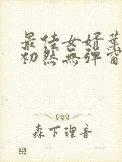 最佳女婿叶辰萧初然无弹窗