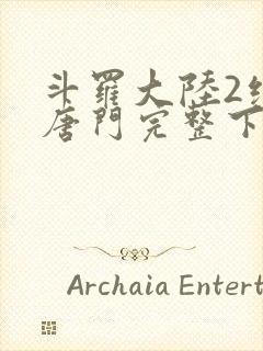 斗罗大陆2绝世唐门完整下载