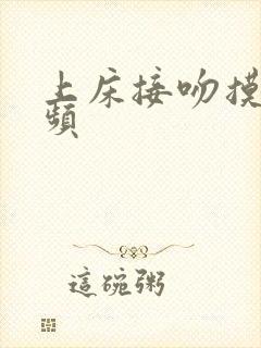 上床接吻摸胸视频