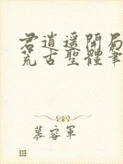 君逍遥开局签到荒古圣体笔趣阁无弹窗