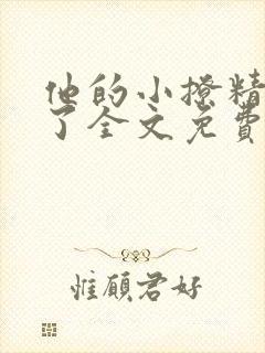他的小撩精甜爆了全文免费阅读小说