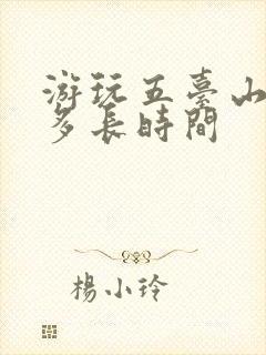 游玩五台山需要多长时间
