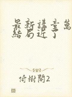 最新讲章万物的结局近了