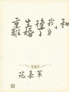 重生后我和渣男离婚了》