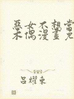 恶女不想当提线木偶漫画免费阅读下拉式
