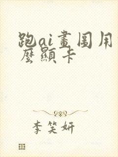 跑ai画图用什么显卡