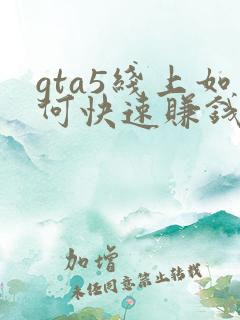 gta5线上如何快速赚钱