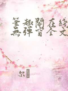 笔趣阁在线阅读无弹窗全文