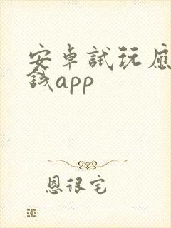 安卓试玩应用赚钱app