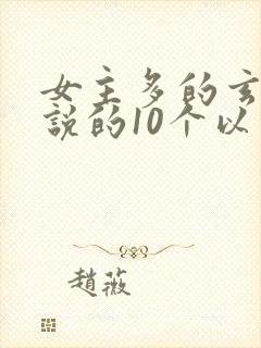 女主多的玄幻小说的10个以上