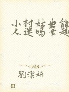 小村姑也能是万人迷吗笔趣阁