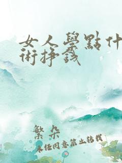 女人学点什么技术挣钱