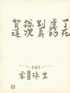 贺总别虐了夫人这次真的死了