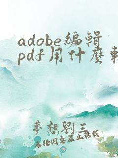 adobe编辑pdf用什么软件